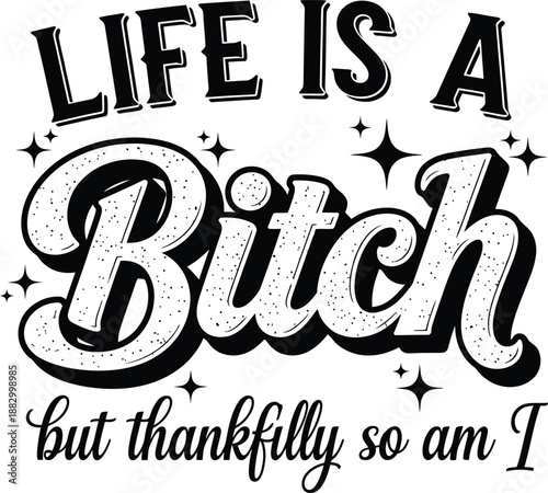 Life Is A Bitch But Thankfully So Am I Quote Illustration