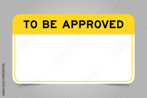 Label banner that have yellow headline with word to be approved and white copy space, on gray background