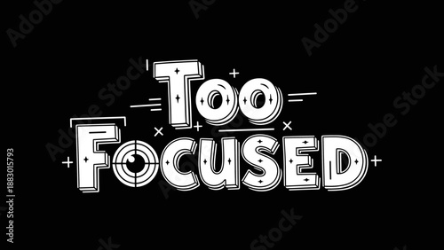 Typography design with the words Too Focused.