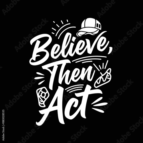Believe Then Act motivational quote with baseball cap and hot dog.