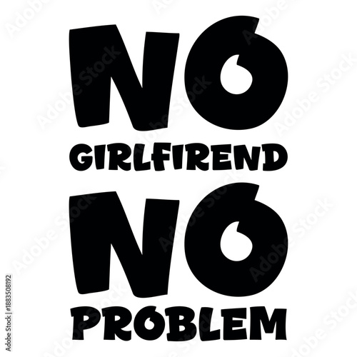 No Girlfriend No Problem – Funny Single Life T-Shirt Design