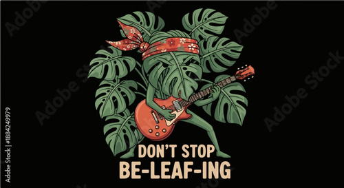 Don't Stop Be-leaf-ing - Funny Monstera Plant Playing Electric Guitar Pun Graphic Illustration