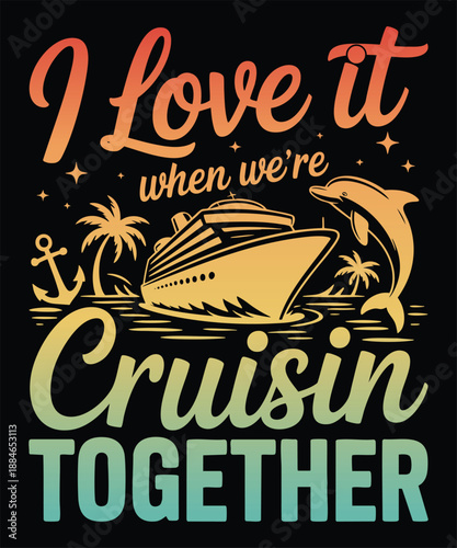 I Love It When We’re Cruisin Together Romantic Cruise Quote T-Shirt Design for Couples