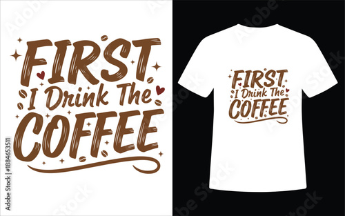 First I Drink The Coffee Bold Typography T Shirt Design