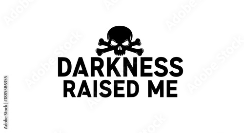 Darkness raised me typography with skull and crossbones symbol on white background motivational quote bold black text eerie illustration