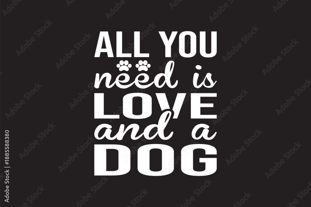 Fototapeta premium Cute typography art stating 'all you need is love and a dog' with playful fonts and paw print symbol on black background illustration style