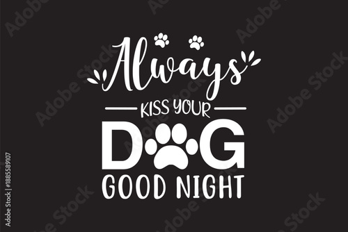 Cute white typography illustration saying always kiss your dog good night with paw prints and bold letters on black background