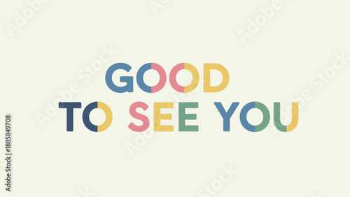 Colorful GOOD TO SEE YOU text on a light background.