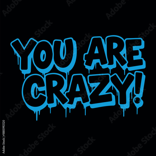 You are crazy! text in a vibrant blue dripping graffiti style on a black background