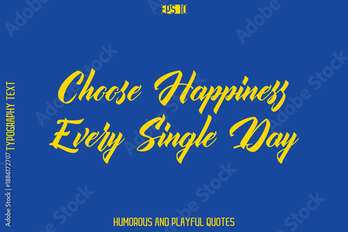 Choose Happiness Every Single Day   -Playful Quote Vector – Fun and Quirky Cursive Typography Artwork Lettering
