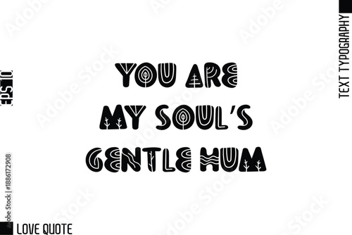 You Are My Soul’s Gentle Hum   -Trendy Love Quotes Modern Stylish Typography Bold Floral Text Lettering
