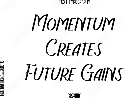 Momentum Creates Future Gains   -Motivational Quote or inspirational Victory Slogan Modern Alphabetical Calligraphy