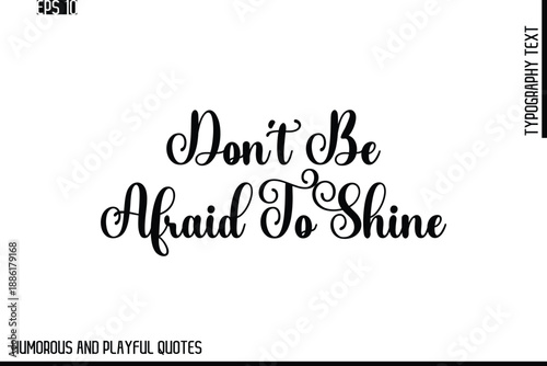 Don’t Be Afraid To Shine -Stylish Cursive Typography Vector Text – Humorous and Playful Quote Design