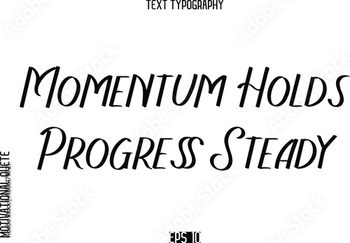 Momentum Holds Progress Steady  -Motivational Quote or inspirational Victory Slogan Modern Alphabetical Calligraphy