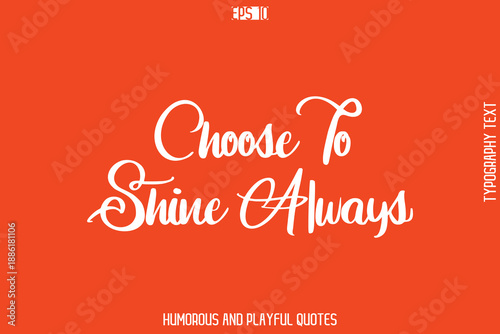 Choose To Shine Always   -Witty Typography Vector – Funny Quote and Playful Handwritten Cursive Lettering