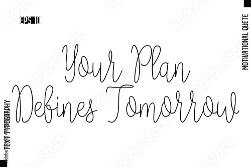 Your Plan Defines Tomorrow   -Motivational Artwork Cursive Text Typography - Positive Quote