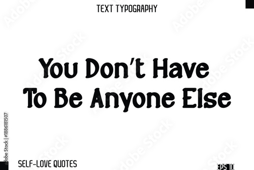 You Don’t Have To Be Anyone Else  -Self-Love Modern Bold Typography Text Quote Vector Design
