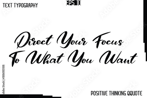 Direct Your Focus To What You Want    -Positive Motivational Quotes Vector Cursive Typography Text Design
