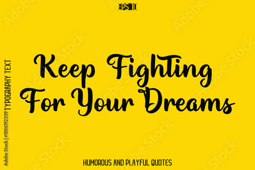 Keep Fighting For Your Dreams   -Playful Quote Vector – Fun and Quirky Cursive Typography Artwork Lettering