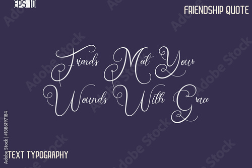 Friends Meet Your Wounds With Grace   -Best Friendship Message Minimalistic Cursive Typography Vector