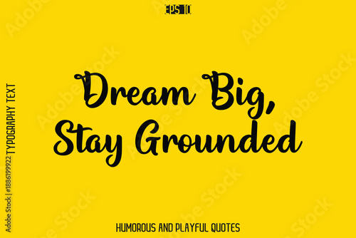 Dream Big, Stay Grounded   -Playful Quote Vector – Fun and Quirky Cursive Typography Artwork Lettering
