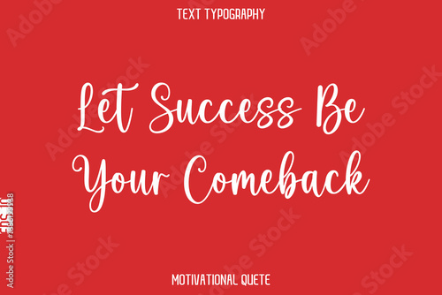 Let Success Be Your Comeback  -- Entrepreneur Mindset Quote Vector Typescript Text Design