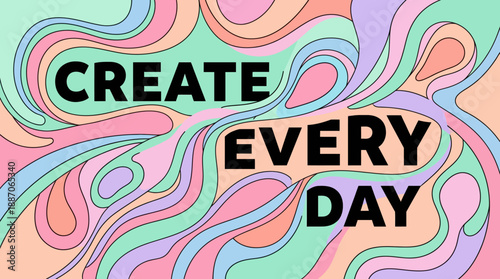 Inspirational Create Every Day Typography with Abstract Background.