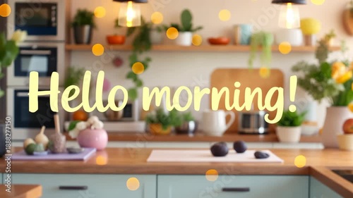 Hello morning text overlay on blurred kitchen background. Animated yellow bokeh lights in a cozy home interior. Breakfast and lifestyle concept