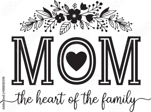 Mom the heart of the family, beautiful typography design, mom quote, mother's day, flower wreath, loving mother