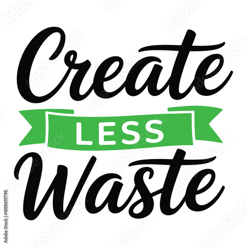 zero waste typography banner with create less waste lettering ecology motivation phrase print design for t shirt reusable bag tumbler poster environmental awareness vector graphic