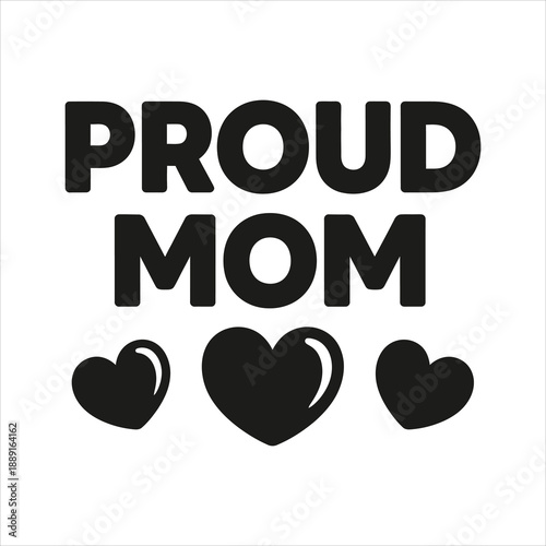Black text proud mom with three black hearts on white background love