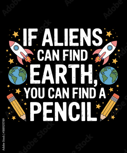 If Aliens Can Find Earth You Can Find a Pencil Teacher Funny