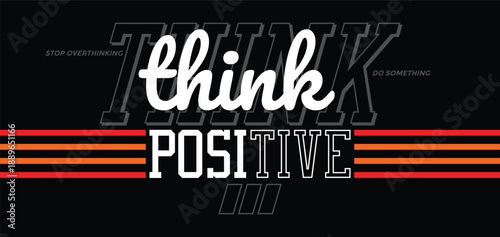 Think positive, stop overthinking do something. Stylish slogan typography tee shirt design. Motivation and inspirational quote. Clothing,t shirt,apparel and other uses.