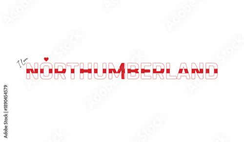 I love Northumberland, Typographic design of I love Northumberland on a white background, Flag typography of Northumberland with heart, Vector design of Northumberland County of England