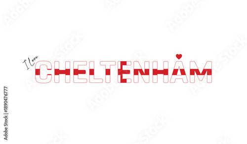 I love Cheltenham, Typographic design of I love Cheltenham on a white background, Flag typography of Cheltenham with heart, Vector design of Cheltenham City of England, I love England, Flag of England