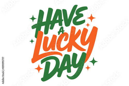 Have a lucky day cheerful lettering, shamrock themed vector, positive quote for Saint Patricks Day card, print, poster, apparel design