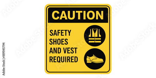 Yellow caution sign with safety shoes and vest required text