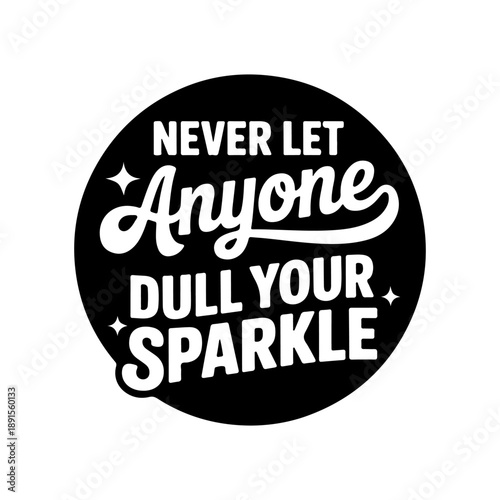 Never Let Anyone Dull Your Sparkle. Vector Design Isolated on White Background
