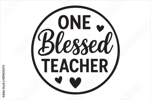 A circular graphic displays the phrase one blessed teacher with heart accents high quality