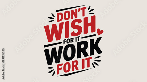 Don't wish for it, work for it: a powerful motivational quote for success and effort Vector