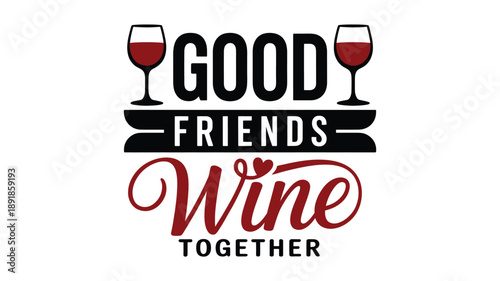 Good friends wine together, a fun and stylish typographic design for sharing moments Vector