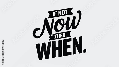 Embrace the present moment: powerful typographic design with the motivational quote 'if not now, then when?' Vector