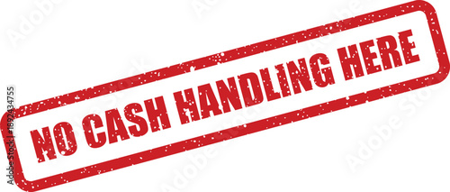 A clear red rubber stamp featuring a slightly distressed texture indicates NO CASH HANDLING HERE on a clean surface