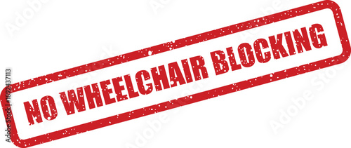 A prominent red rubber stamp showing the important phrase NO WHEELCHAIR BLOCKING with distressed details on white