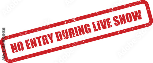 A vivid red textured stamp presents a NO ENTRY DURING LIVE SHOW directive on a clear white surface