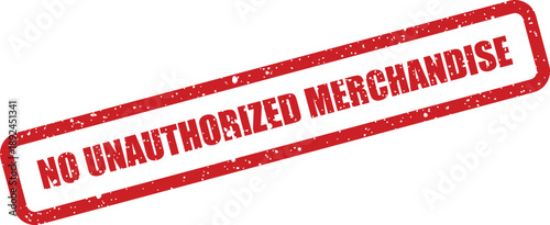 Bold red distressed rubber stamp declaring No Unauthorized Merchandise isolated on a bright white background