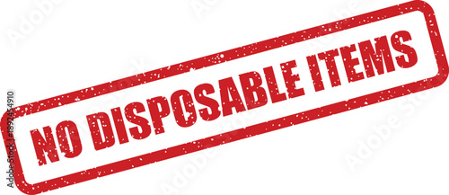 NO DISPOSABLE ITEMS message clearly displayed on a rectangular red grunge rubber stamp