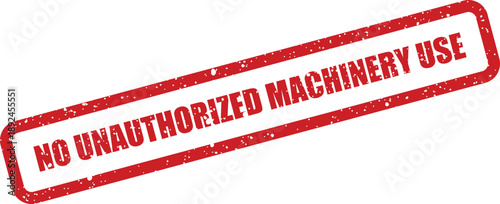 Prominent red rubber stamp effect displaying No Unauthorized Machinery Use against a plain white backdrop