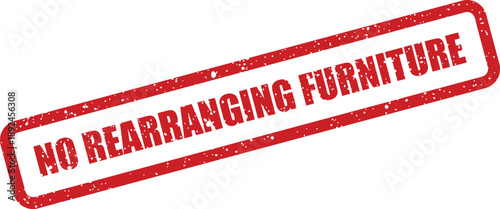 Red grunge rubber stamp boldly states the specific rule NO REARRANGING FURNITURE on a crisp white background