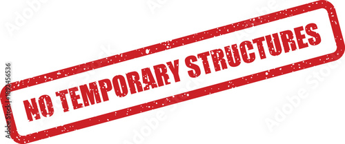 Red grunge rubber stamp explicitly prohibits the construction of temporary structures in this restricted area